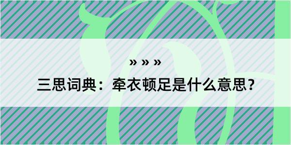 三思词典：牵衣顿足是什么意思？