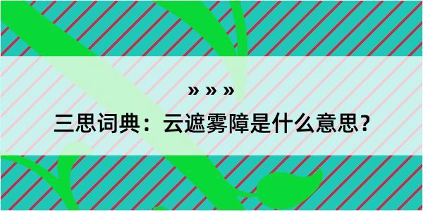 三思词典：云遮雾障是什么意思？