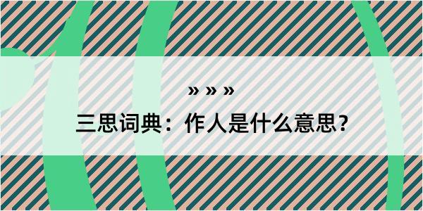 三思词典：作人是什么意思？