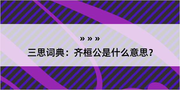 三思词典：齐桓公是什么意思？