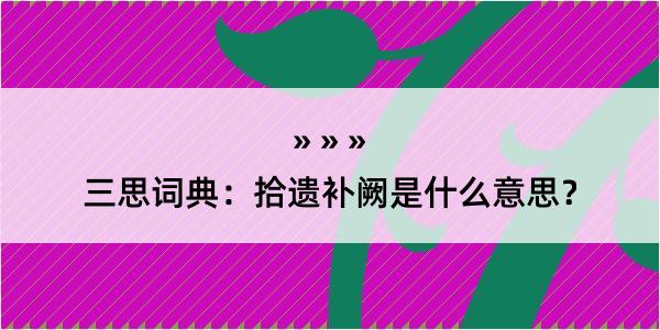 三思词典：拾遗补阙是什么意思？