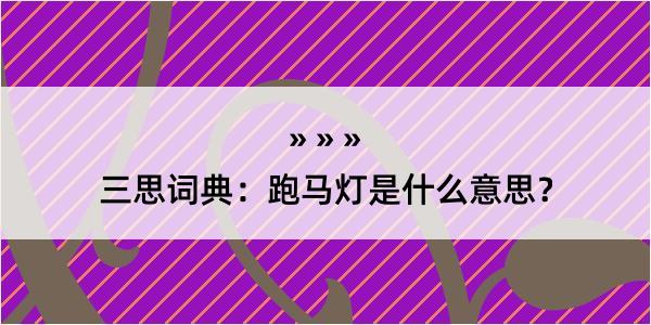 三思词典：跑马灯是什么意思？