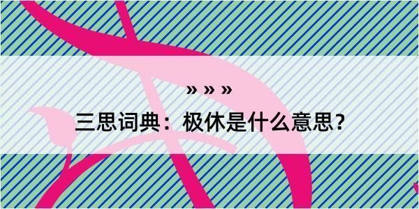 三思词典：极休是什么意思？