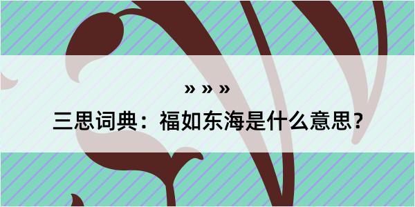 三思词典：福如东海是什么意思？