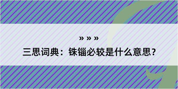 三思词典：铢锱必较是什么意思？