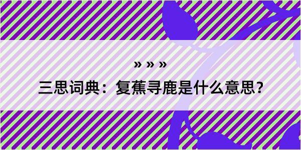 三思词典：复蕉寻鹿是什么意思？