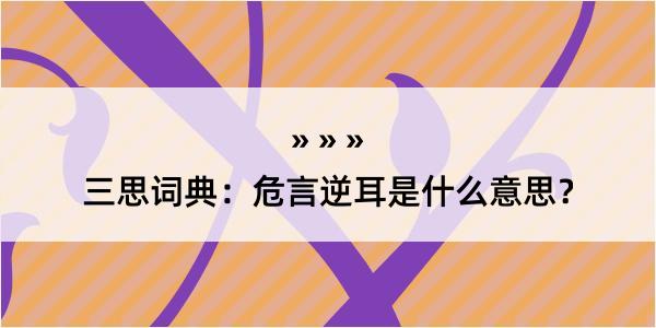 三思词典：危言逆耳是什么意思？