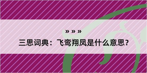 三思词典：飞鸾翔凤是什么意思？