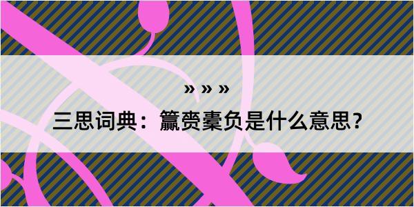 三思词典：籯赍橐负是什么意思？