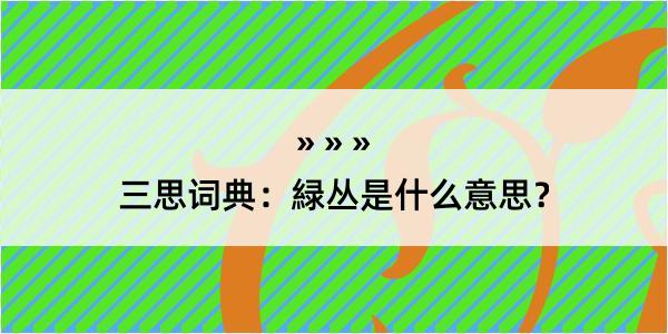 三思词典：緑丛是什么意思？