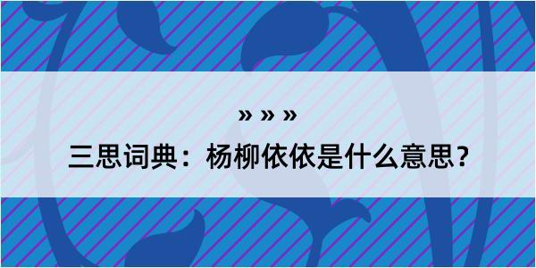 三思词典：杨柳依依是什么意思？