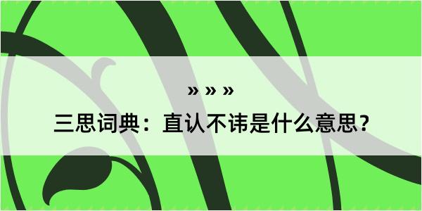 三思词典：直认不讳是什么意思？