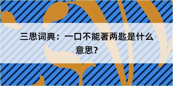 三思词典：一口不能著两匙是什么意思？