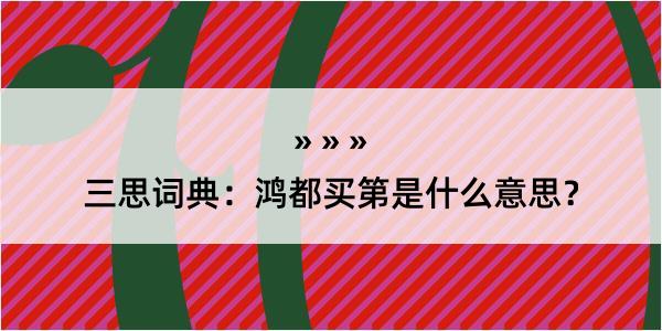 三思词典：鸿都买第是什么意思？