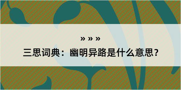 三思词典：幽明异路是什么意思？