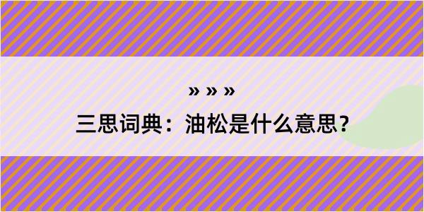 三思词典：油松是什么意思？