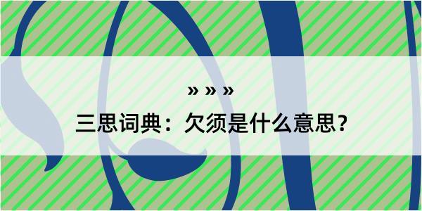 三思词典：欠须是什么意思？