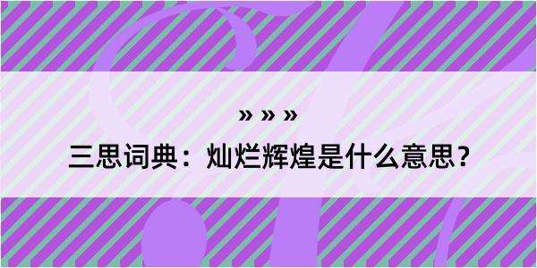 三思词典：灿烂辉煌是什么意思？