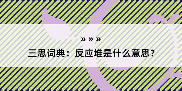 三思词典：反应堆是什么意思？