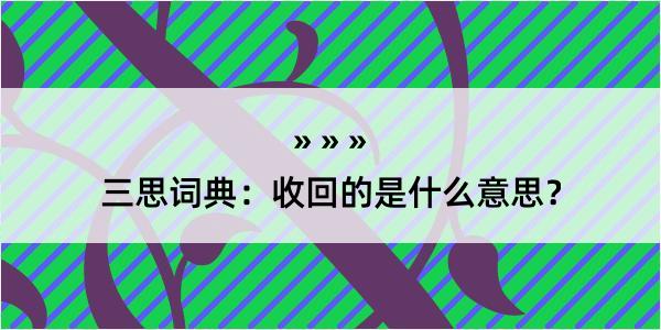 三思词典：收回的是什么意思？