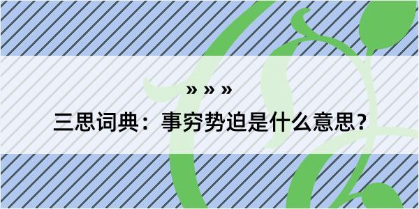 三思词典：事穷势迫是什么意思？