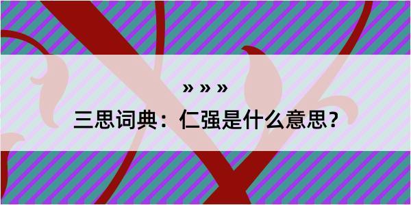 三思词典：仁强是什么意思？