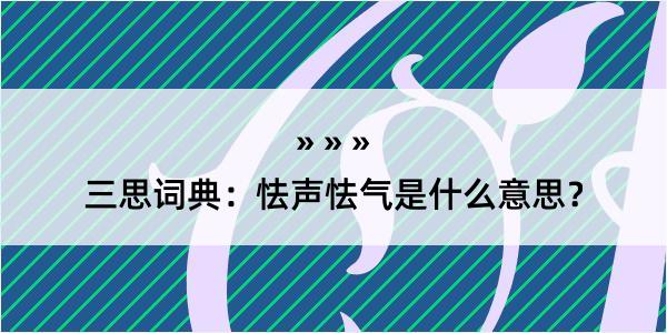 三思词典：怯声怯气是什么意思？