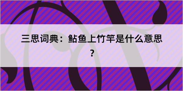 三思词典：鲇鱼上竹竿是什么意思？