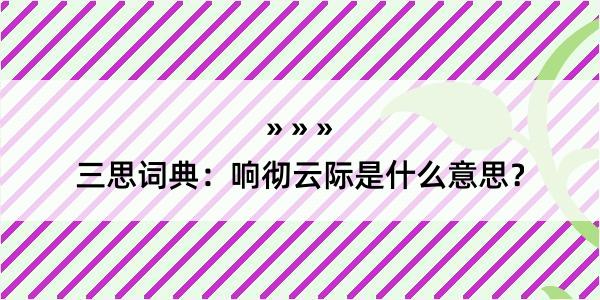 三思词典：响彻云际是什么意思？