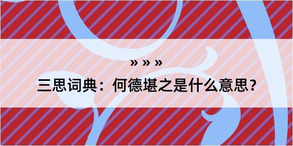 三思词典：何德堪之是什么意思？