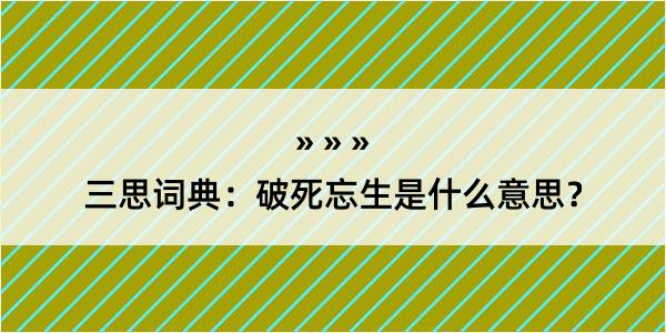 三思词典：破死忘生是什么意思？