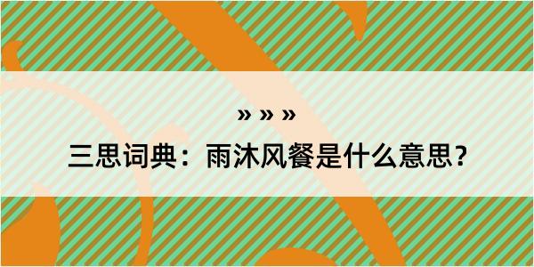 三思词典：雨沐风餐是什么意思？