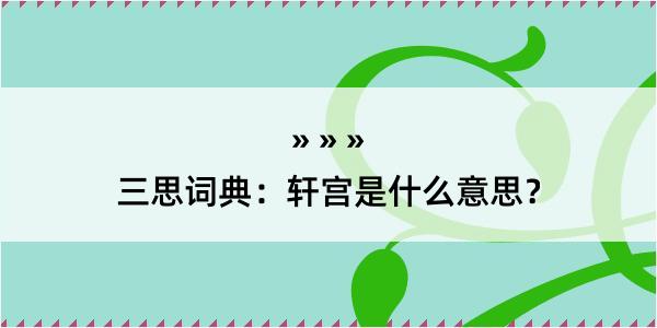 三思词典：轩宫是什么意思？