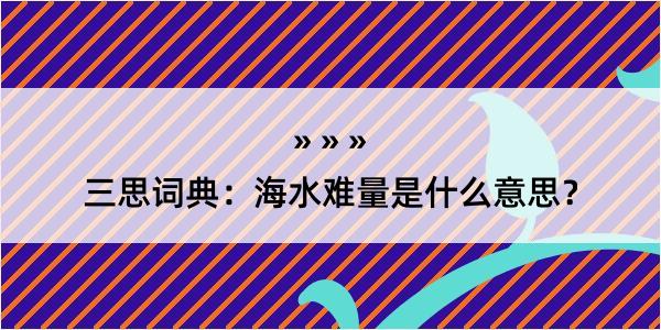 三思词典：海水难量是什么意思？