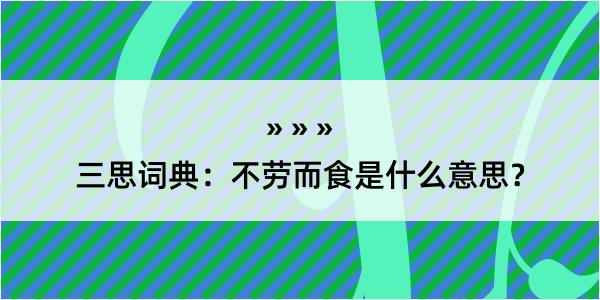 三思词典：不劳而食是什么意思？