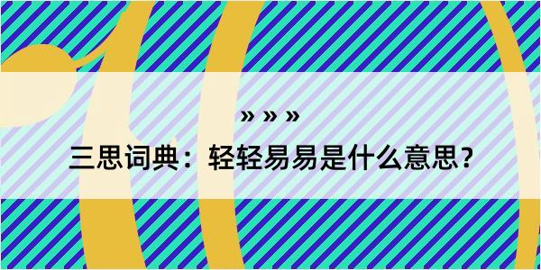 三思词典：轻轻易易是什么意思？