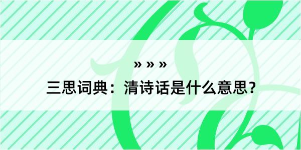 三思词典：清诗话是什么意思？