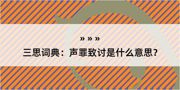 三思词典：声罪致讨是什么意思？