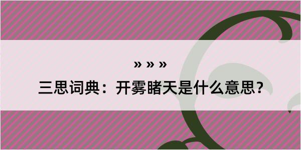 三思词典：开雾睹天是什么意思？