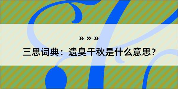 三思词典：遗臭千秋是什么意思？