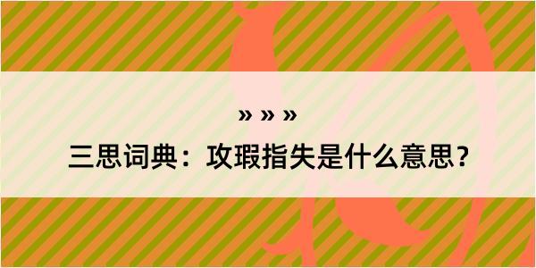 三思词典：攻瑕指失是什么意思？