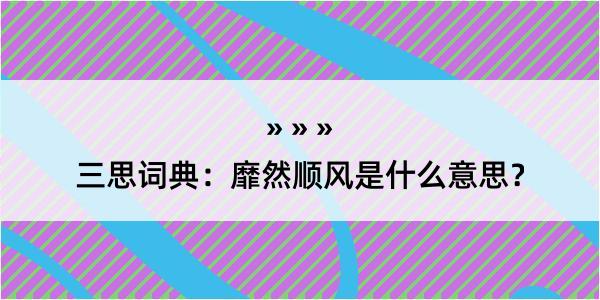 三思词典：靡然顺风是什么意思？