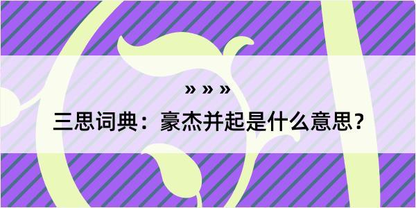 三思词典：豪杰并起是什么意思？