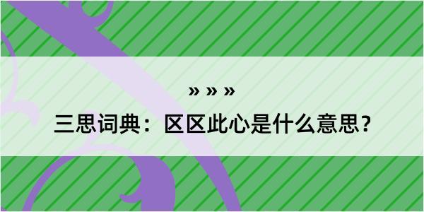 三思词典：区区此心是什么意思？