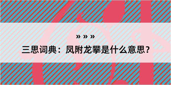 三思词典：凤附龙攀是什么意思？