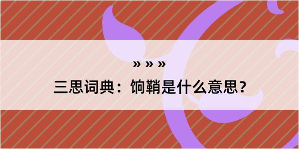 三思词典：饷鞘是什么意思？