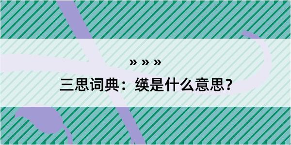 三思词典：绬是什么意思？