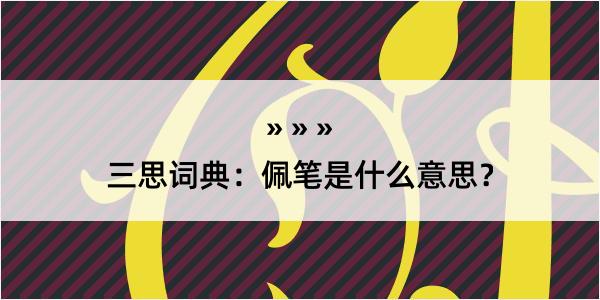 三思词典：佩笔是什么意思？