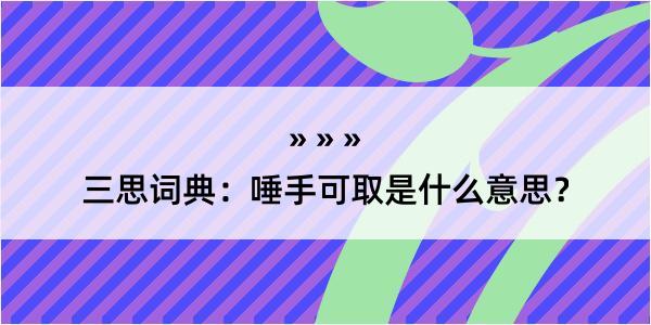 三思词典：唾手可取是什么意思？