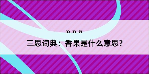 三思词典：香果是什么意思？